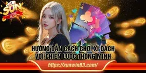 Hướng dẫn cách chơi xì dách với chiến lược thông minh