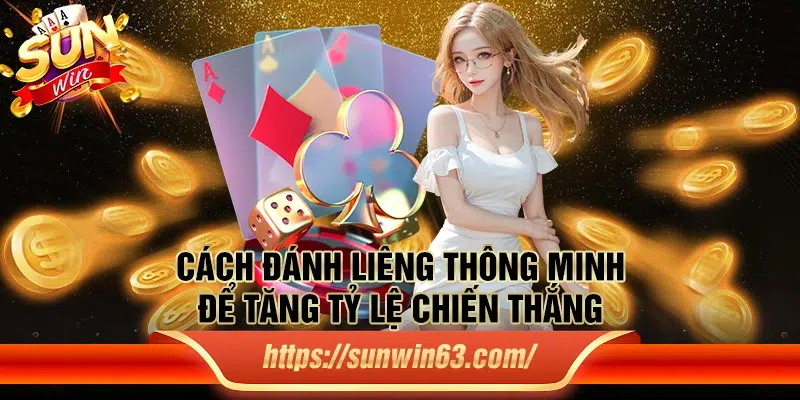 Cách đánh Liêng thông minh để tăng tỷ lệ chiến thắng