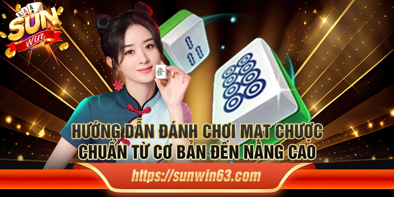 Hướng dẫn cách đánh mạt chược chuẩn từ cơ bản đến nâng cao